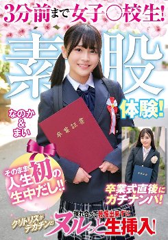 3分前まで女子○校生！卒業式直後にガチナンパ！生まれて初めての素股体験！クリトリスがデカチンと擦れ合って我慢出来ずにヌルっと生挿入！そのまま人生初の生中だし！！なのか＆まい