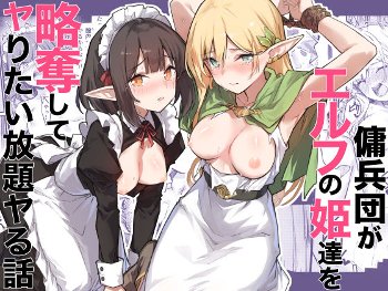 傭兵団がエルフの姫達を略奪してヤりたい放題ヤる話 [毒マリモ][d_749087]