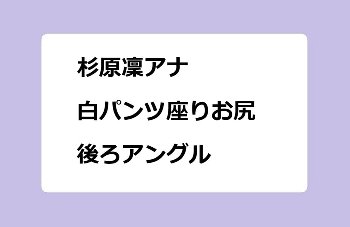 杉原凜アナ　白パンツ座りお尻後ろアングル
