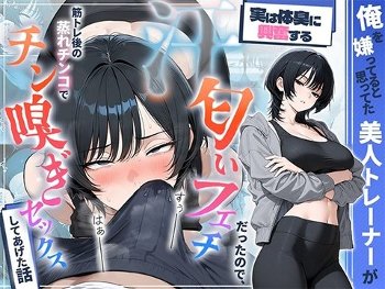 俺を嫌ってると思ってた美人トレーナーが実は体臭に興奮する汗匂いフェチだったので、筋トレ後の蒸れチンコでチン嗅ぎセックスしてあげた話