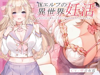 JKエルフの異世界妊活 ～あなたの子種をいただきにはるばる留学いたしました♪～